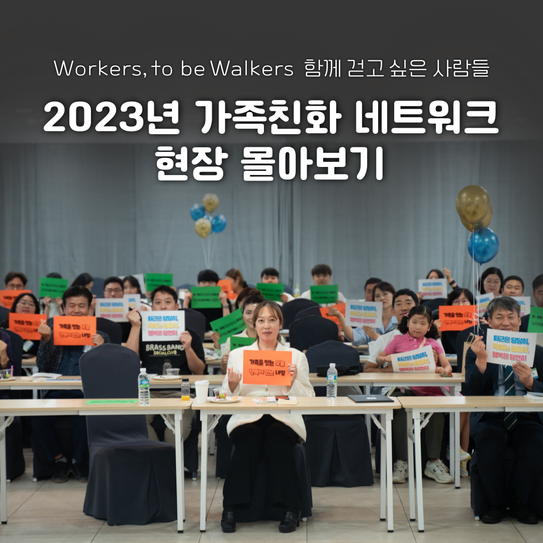 Workes, to be Walkers 함께 걷고 싶은 사람들 [2023년 가족친화 네트워크 현장 몰아보기]