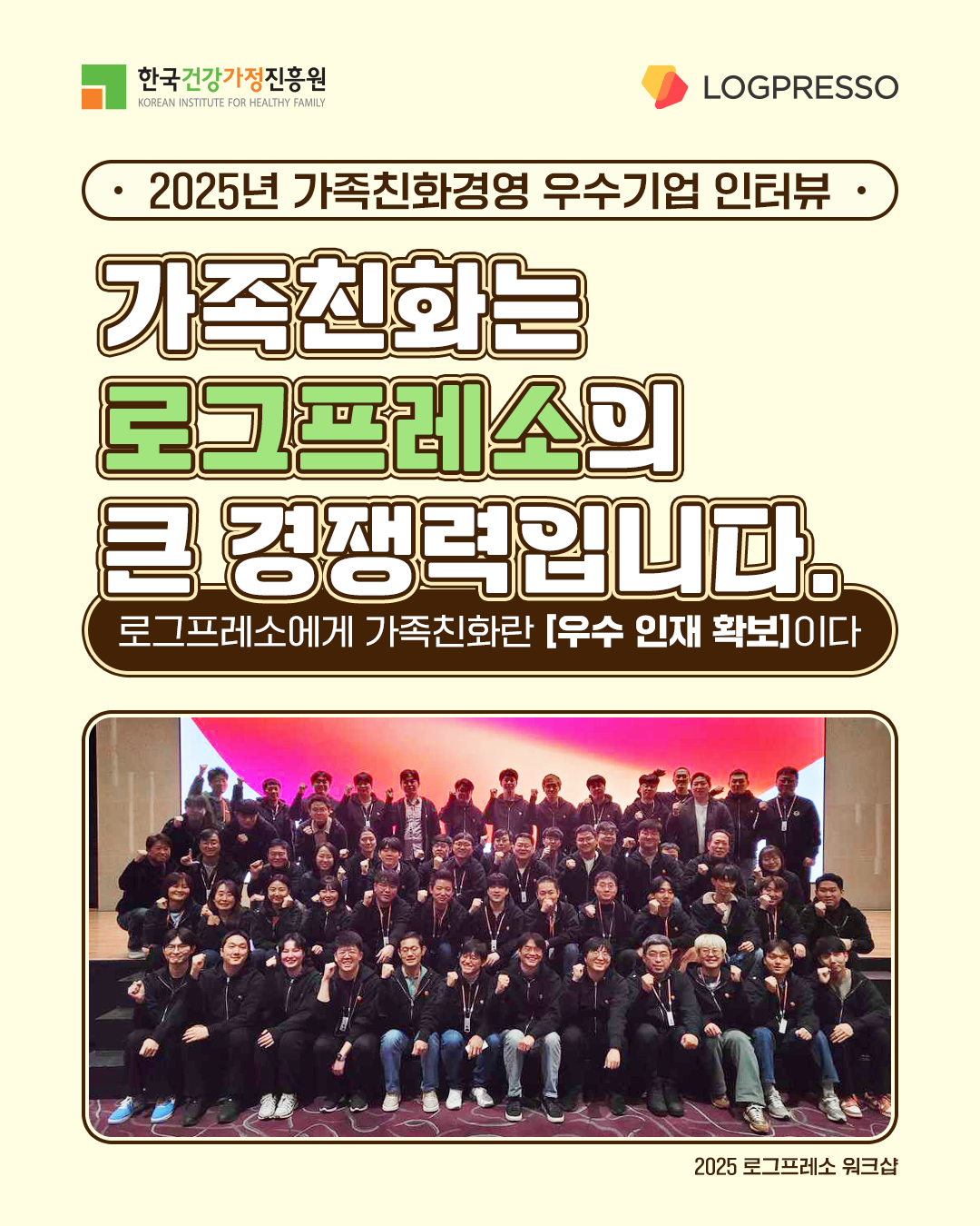2025년 가족친화경영 우수기업 인터뷰 · 가족친화는 로그프레소의 큰 경쟁력입니다. 로그프레소에게 가족친화란 [우수 인재 확보]이다. (2025 로그프레소 워크샵 단체사진)