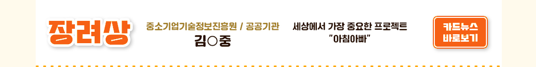 장려상 중소기업기술정보진흥원 / 공공기관 김○종 세상에서 가장 중요한 프로젝트 “아침아빠”